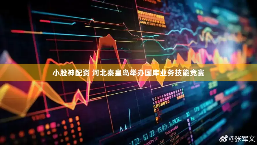 小股神配资 河北秦皇岛举办国库业务技能竞赛